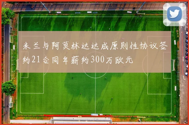 米兰与阿莫林达达成原则性协议签约21合同年薪约300万欧元